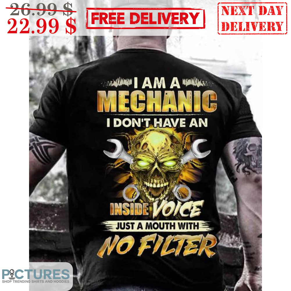 Skull I Am A Mechanic I Don't Have An Inside Voice Just A Mouth With No Filter Shirt