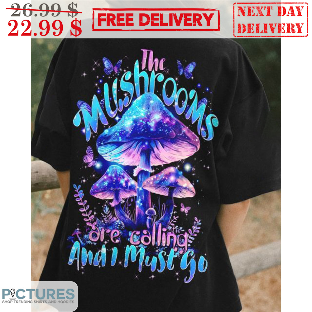 The Mushrooms Are Calling And I Must Go Graphic Shirt