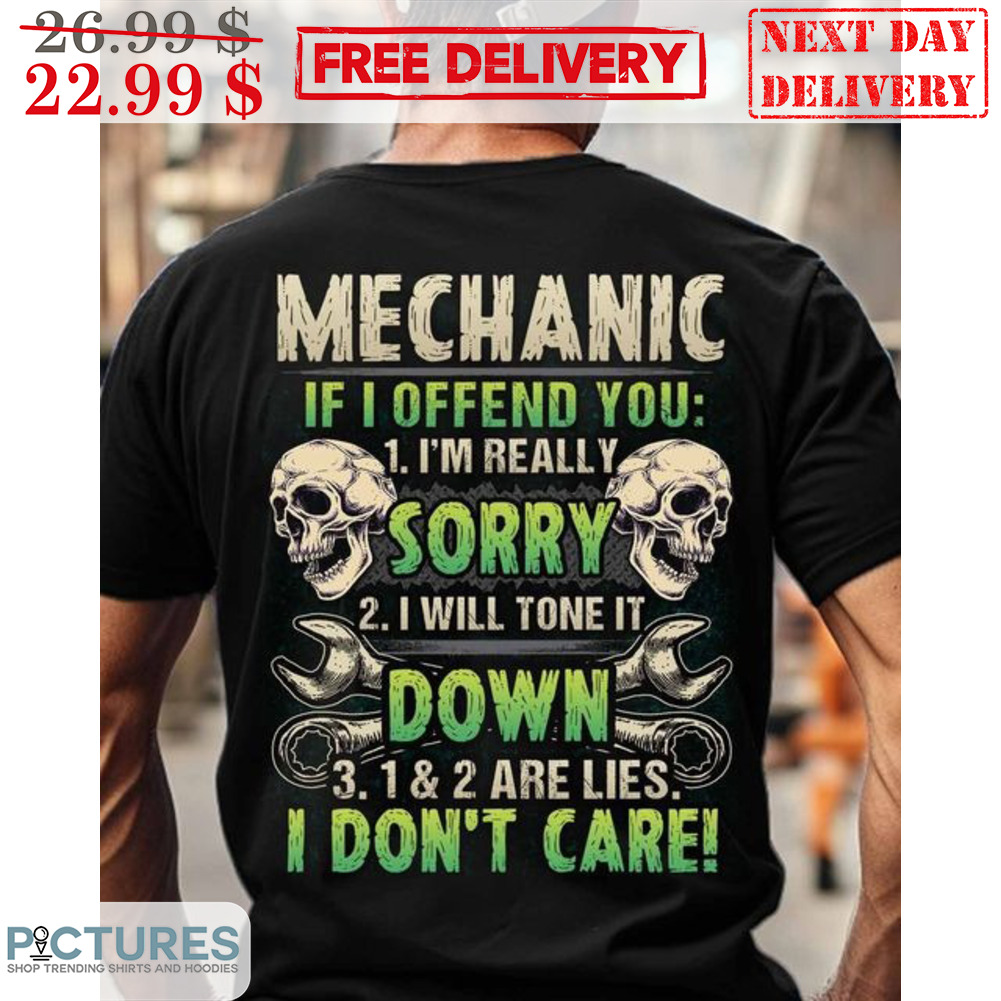 Skull Mechanic If I Offend You I'm Really Sorry I Will Tone It Down 1 And 2 Are Lies I Don't Care Shirt