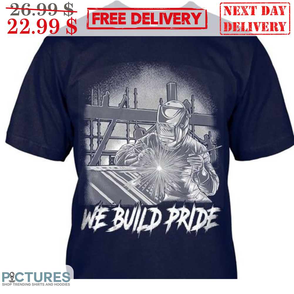 Welders We Build Pride Shirt