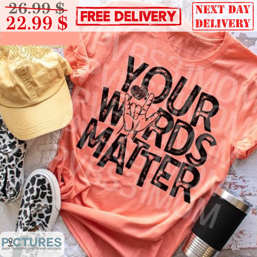 Your Words Matter Shirt
