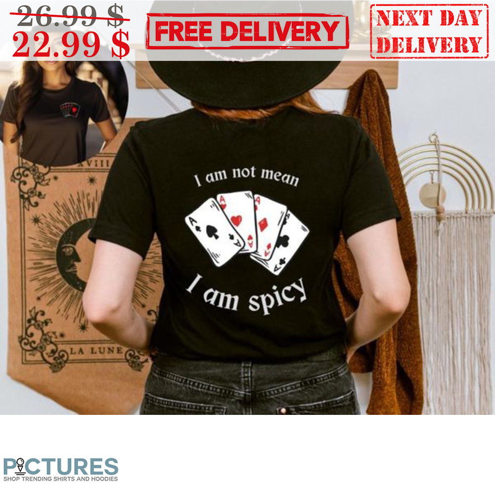 Aces I Am Not Mean I Am Spicy Shirt