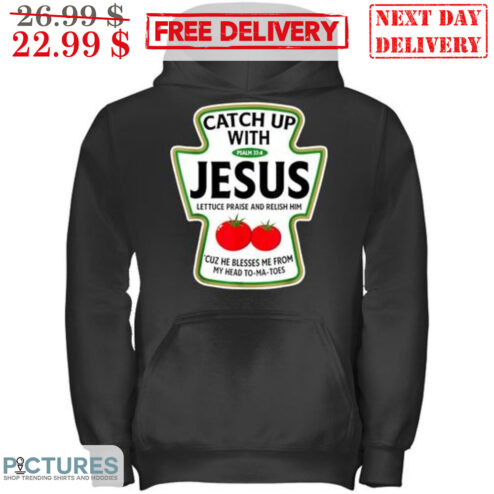 Catch Up JEsus Lettuce Praise And Relish Him Shirt
