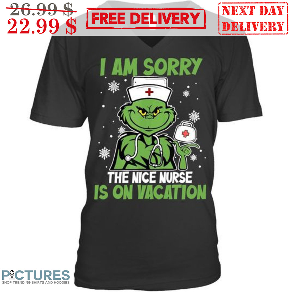 Grinch Nurse I Am Sorry The Nice Nurse Is On Vacation Christmas Shirt
