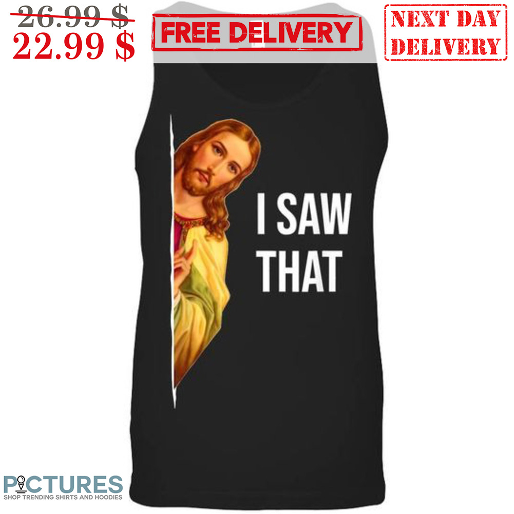 Jesus I Saw That Christian Shirt