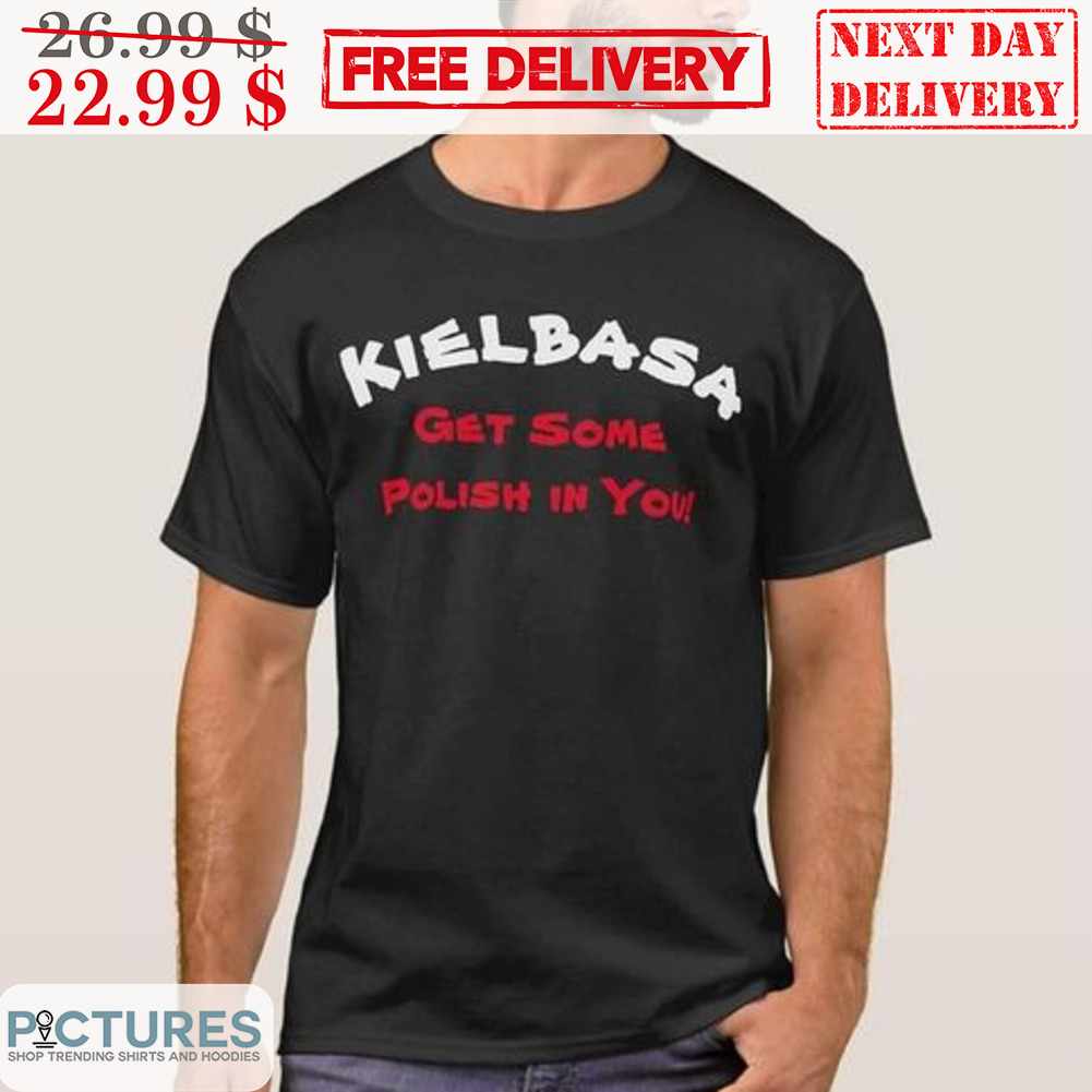 Kielbasa Get Some Polish In You Shirt