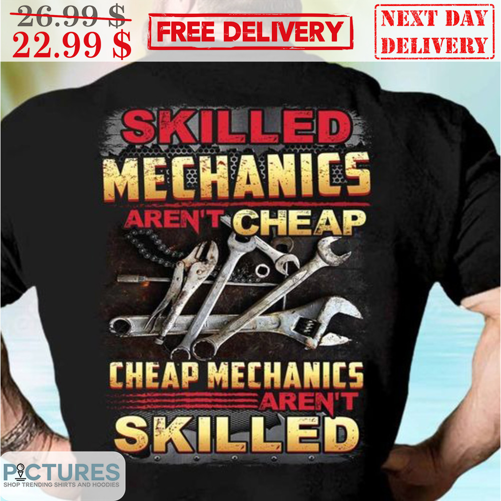 Skilled Mechanics Aren't Cheap Cheap Mechanics Aren't Skilled Shirt