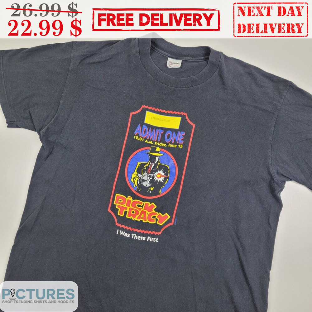Admit One Dick Tracy I Was There First Shirt
