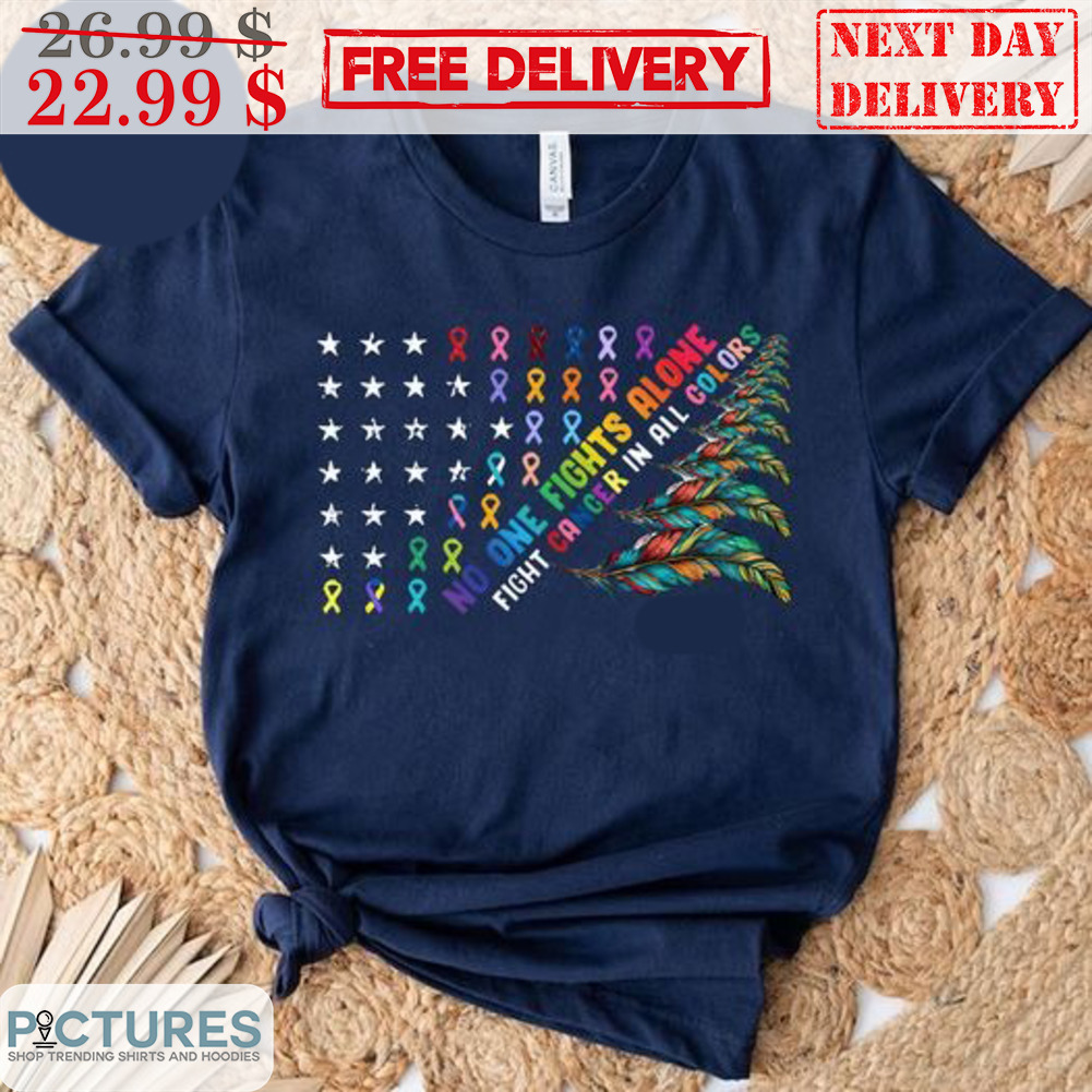 Cancer Awareness No One Fights Alone Fight Cancer In All Colors Shirt