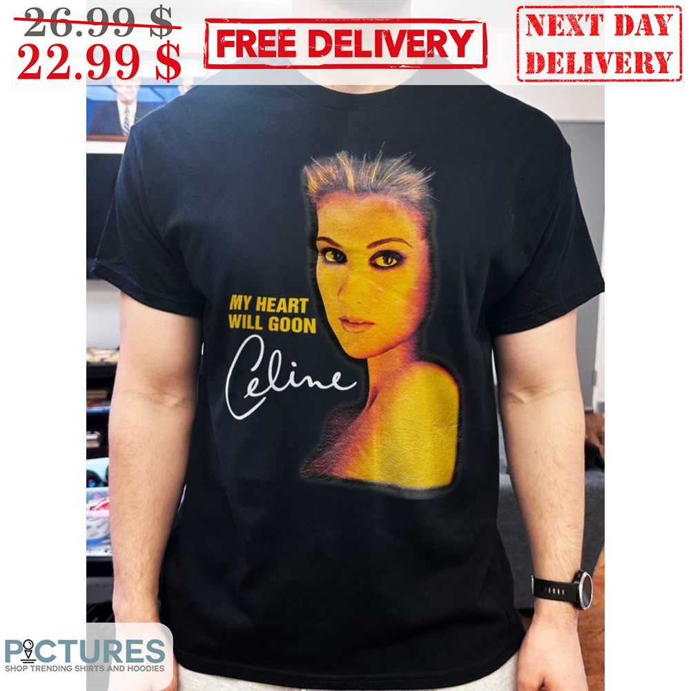 Celine My Heart Will Goon Shirt