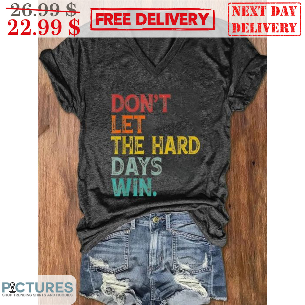 Don't Let The Hard Days Win Vintage Shirt