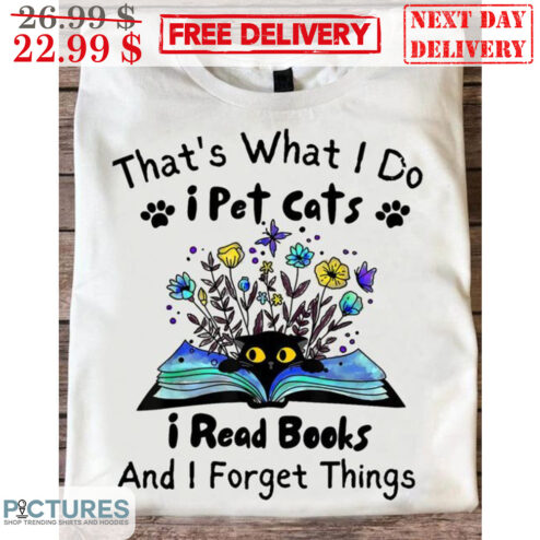 That's What I Do I Pet Cats I Read Books And I Forget Things Shirt