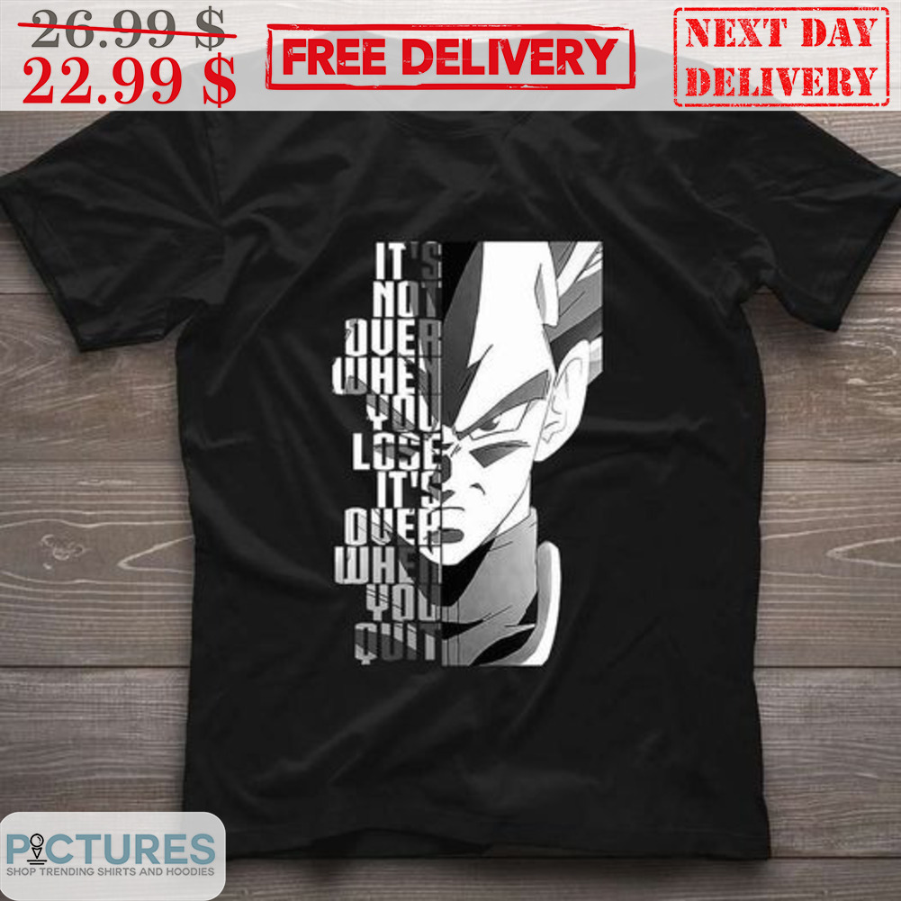Vegeta It's Not Over When You Lose It's Over When You Quit Dragon Ball Shirt