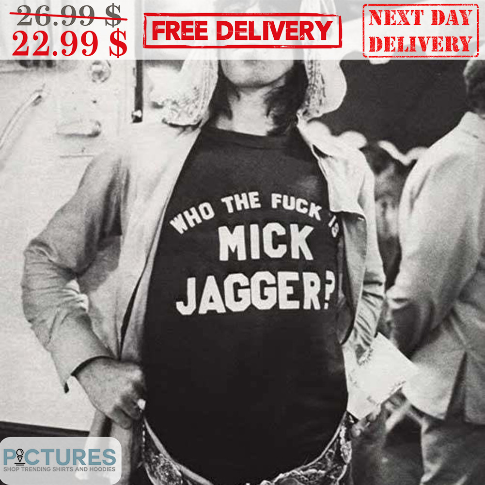 Who The Fuck Is Mick Jagger Shirt