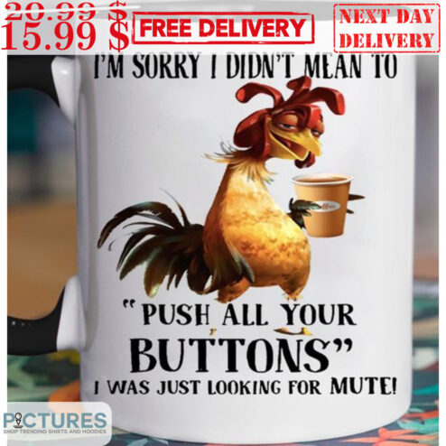 Rooster Coffee I'm Sorry I Didn't Mean To Push All Your Buttons Mug