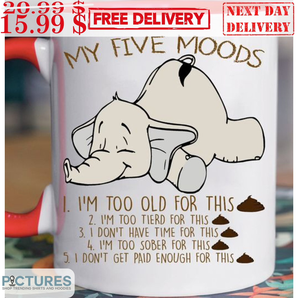 Elephant My Five Moods I'm Too Old For This Mug
