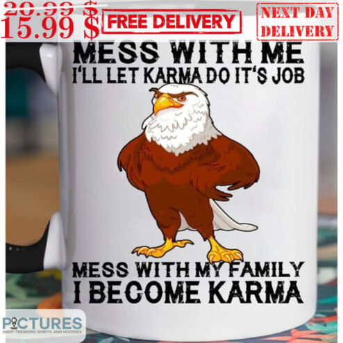 Eagles Mess With Me I'll Let Karma Do It's Job Mess With My Family I Become Karma Mug