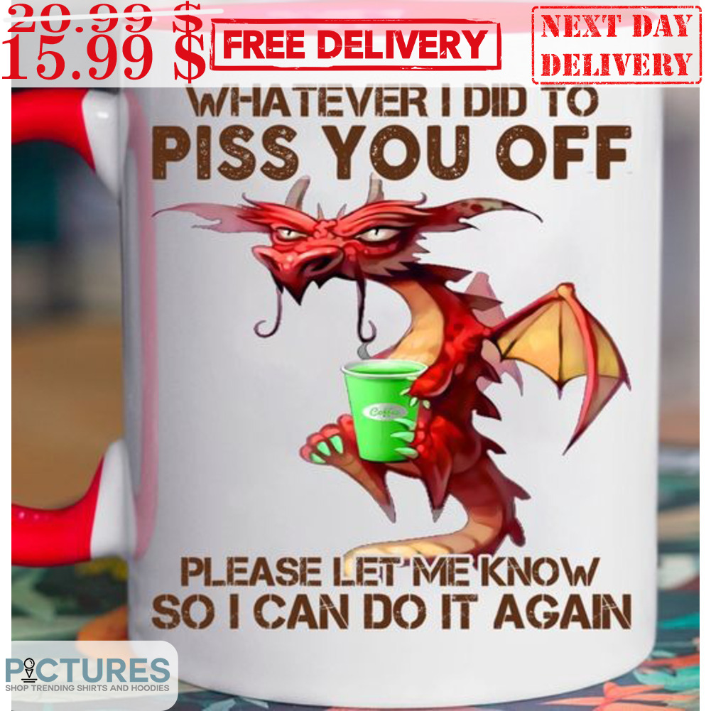 Dragon Whatever I Did To Piss You Off Please Let Me Know So I Can Do It Again Mug