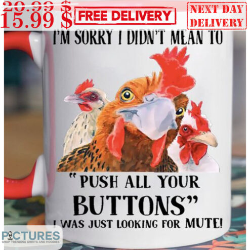 Chicken I'm Sorry I Didn't Mean To Push All Your Buttons I Was Just Looking For Mute Mug