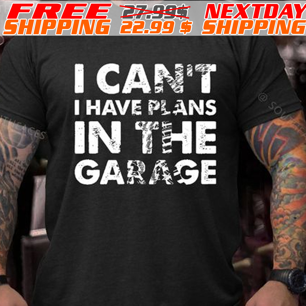 I can Not I Hava Plans In The Garage Shirt
