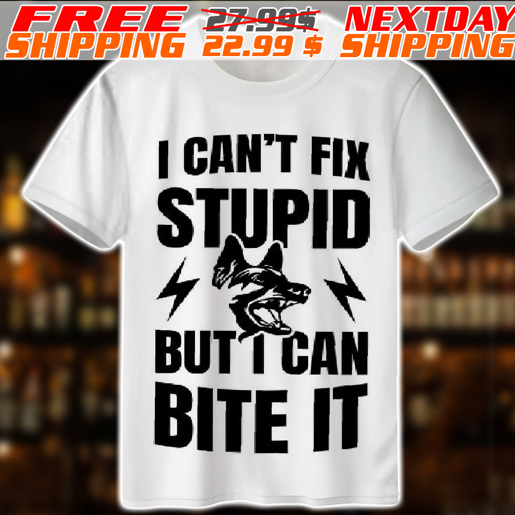 Dog I Can Not Fix Stupid But I Can Bite It Shirt