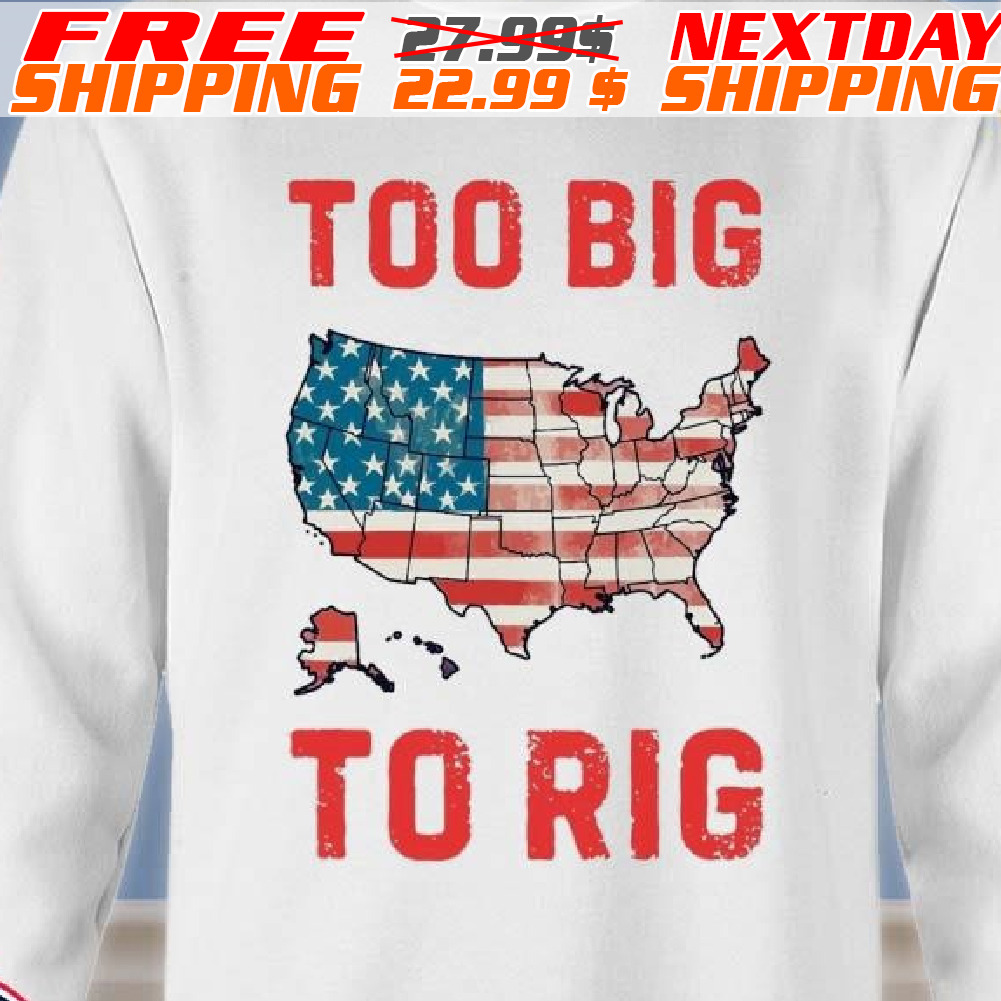 America Flag Too Big To Rig Shirt