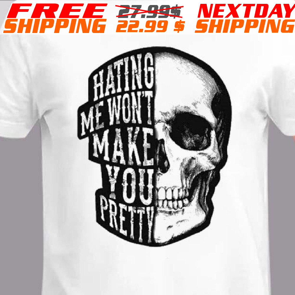 Skull Hating Me Won't Make You Pretty Shirt