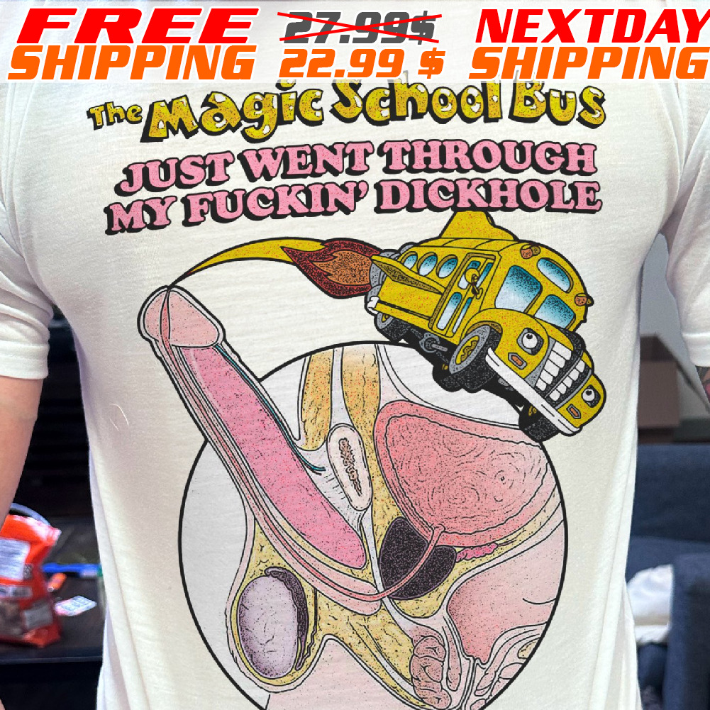 The Magic School Bus Just Went Through My Fuckin' Dickhole Shirt