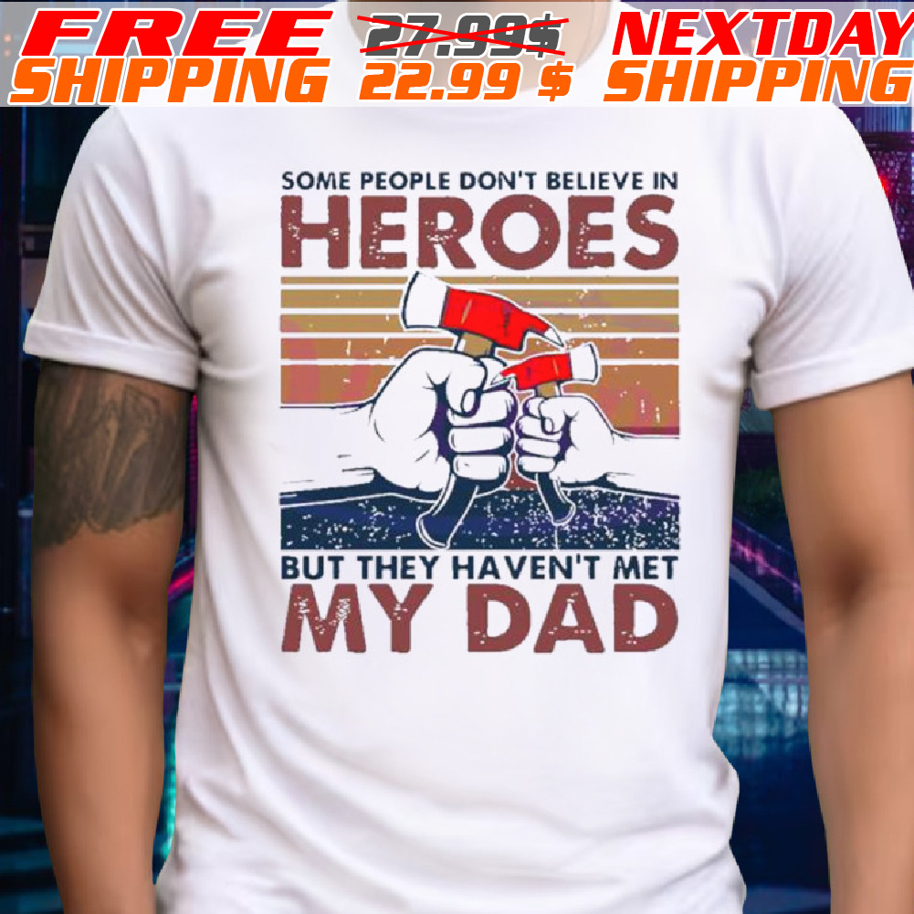 My Dad Hammer Some People Don’t Believe In Heroes Shirt