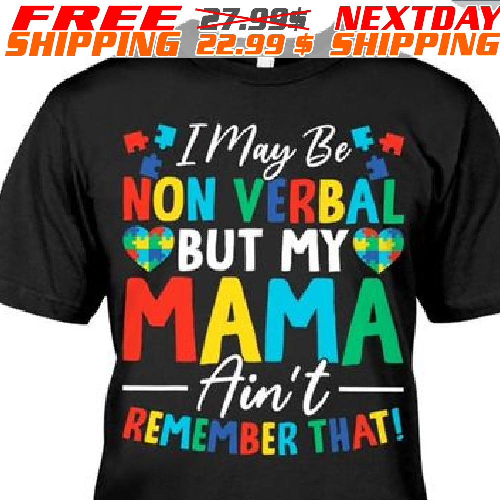 I May Be Non Verbal But My Mama Ain't Remember That Autism Shirt