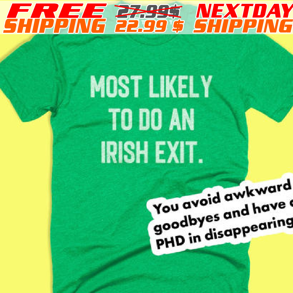 Most Likely To Do An Irish Exit St Patrick Day Shirt