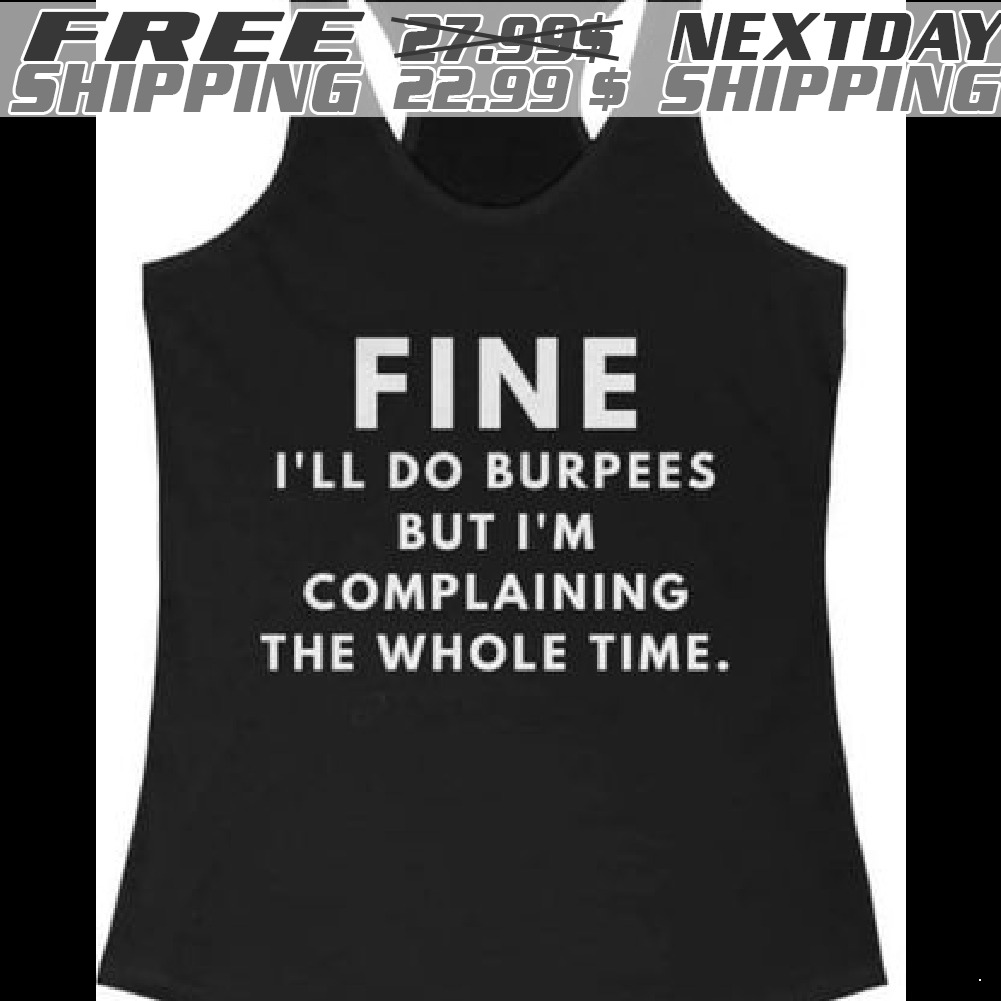 Fine I Will Do Burpees But I Am Complaining The Whole Time Shirt