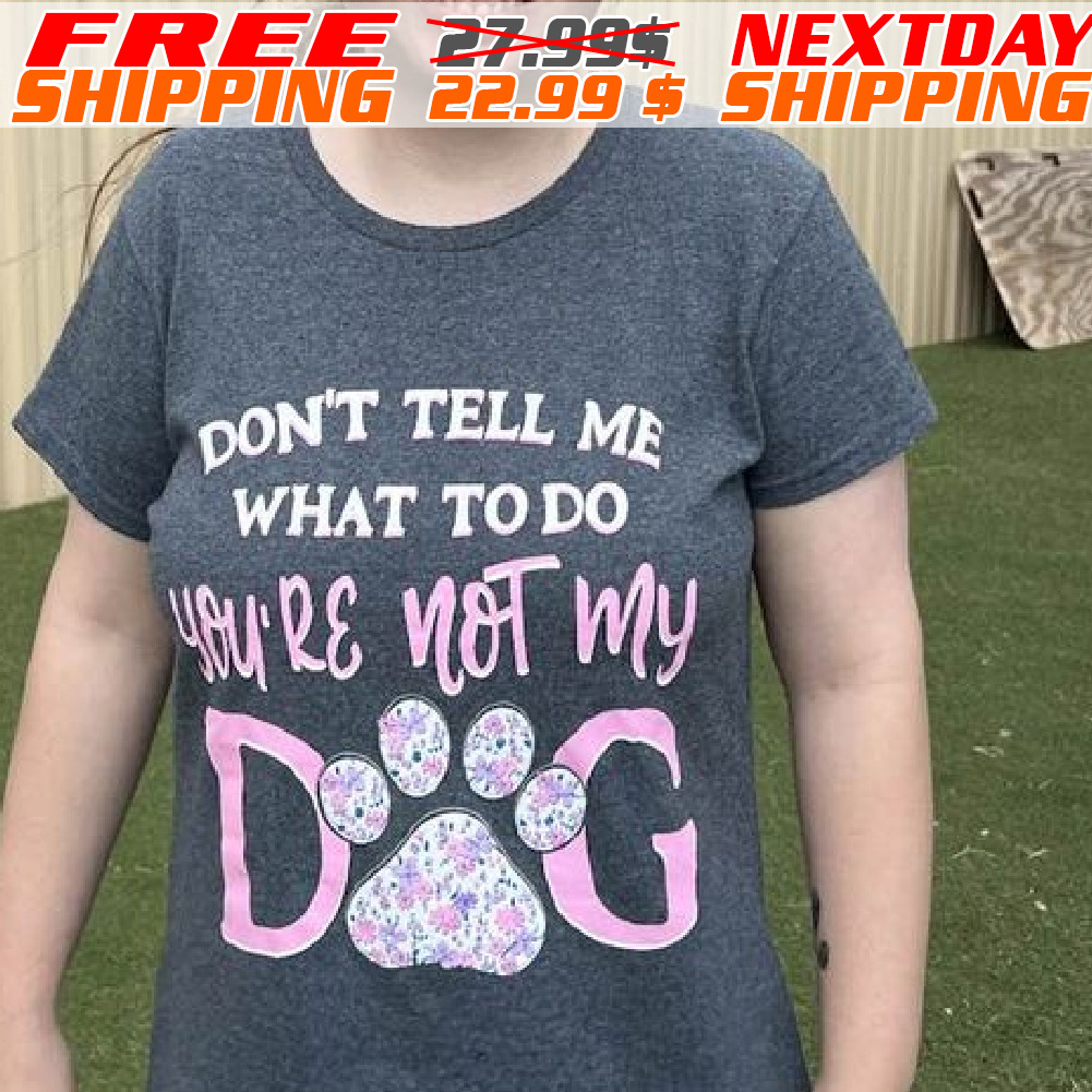 Dog Paw Do Not Tall Me What To Do You Are Not My Dog Shirt