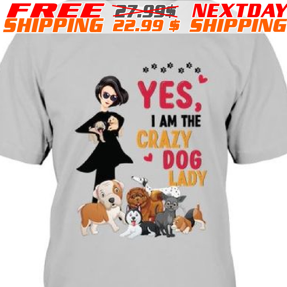 Yes I Am The Crazy Dog Lady Shirt