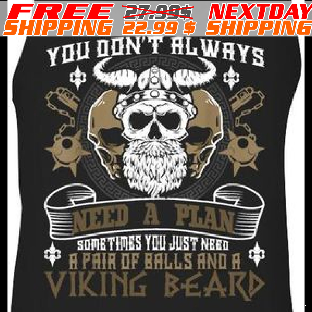 Viking Skull You Don't Always Need A Plan Sometimes You Just Need A Pair Of Balls And A Viking Beard Shirt