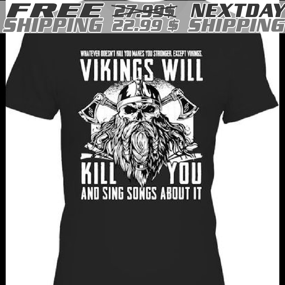 Vikings Will Kill You And Sing Songs About It Norse Viking shirt