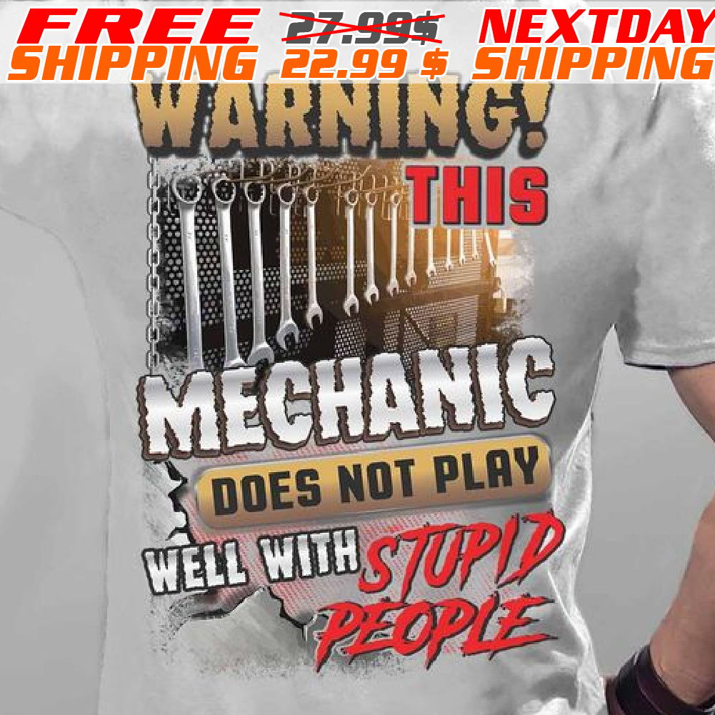 Warning This Mechanic Does Not Play Well With Stupid People Shirt