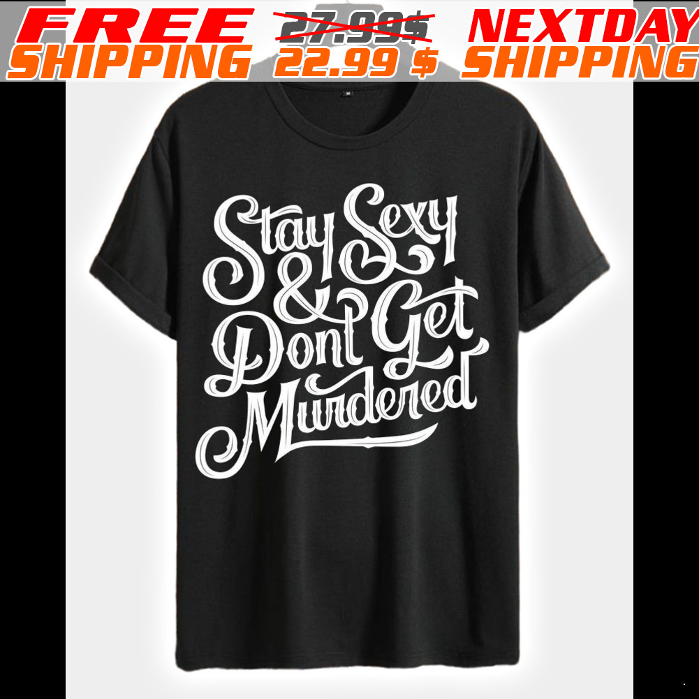 Stay Sexy And Do Not Get Murdered Shirt