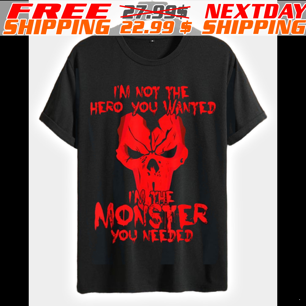 Skull I Am Not The Hero You Wanted I Am The Monster You Needed Shirt