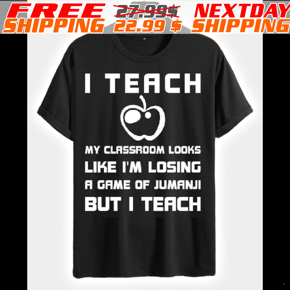 Apple I Teach My Classroom Looks Like I’m Losing A Game Of Jumanji But I Teach Shirt