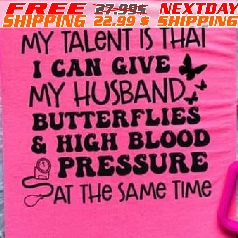 My Talent Is That I Can Give My Husband Butterflies And High Blood Pressure At The Same Time Shirt