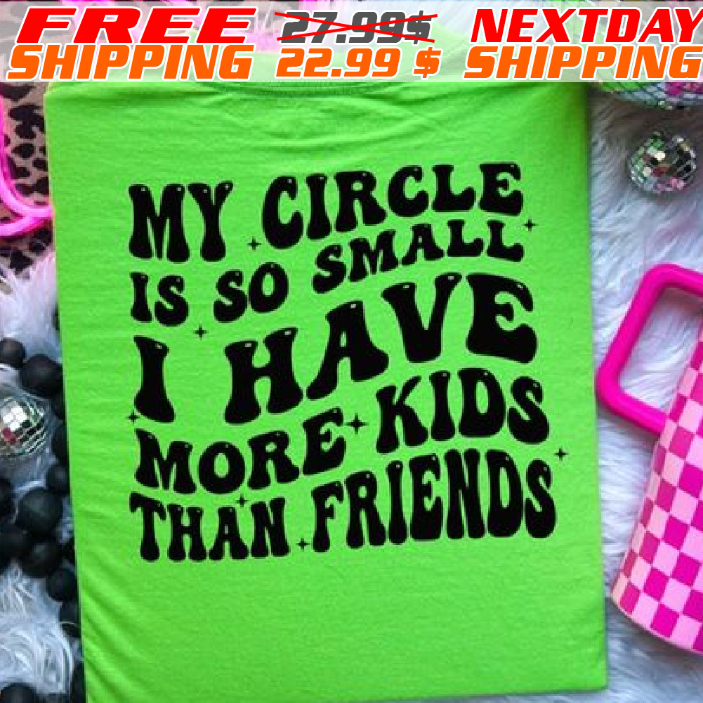 My Circle Is So Small I Have More Kids Than Friends Shirt