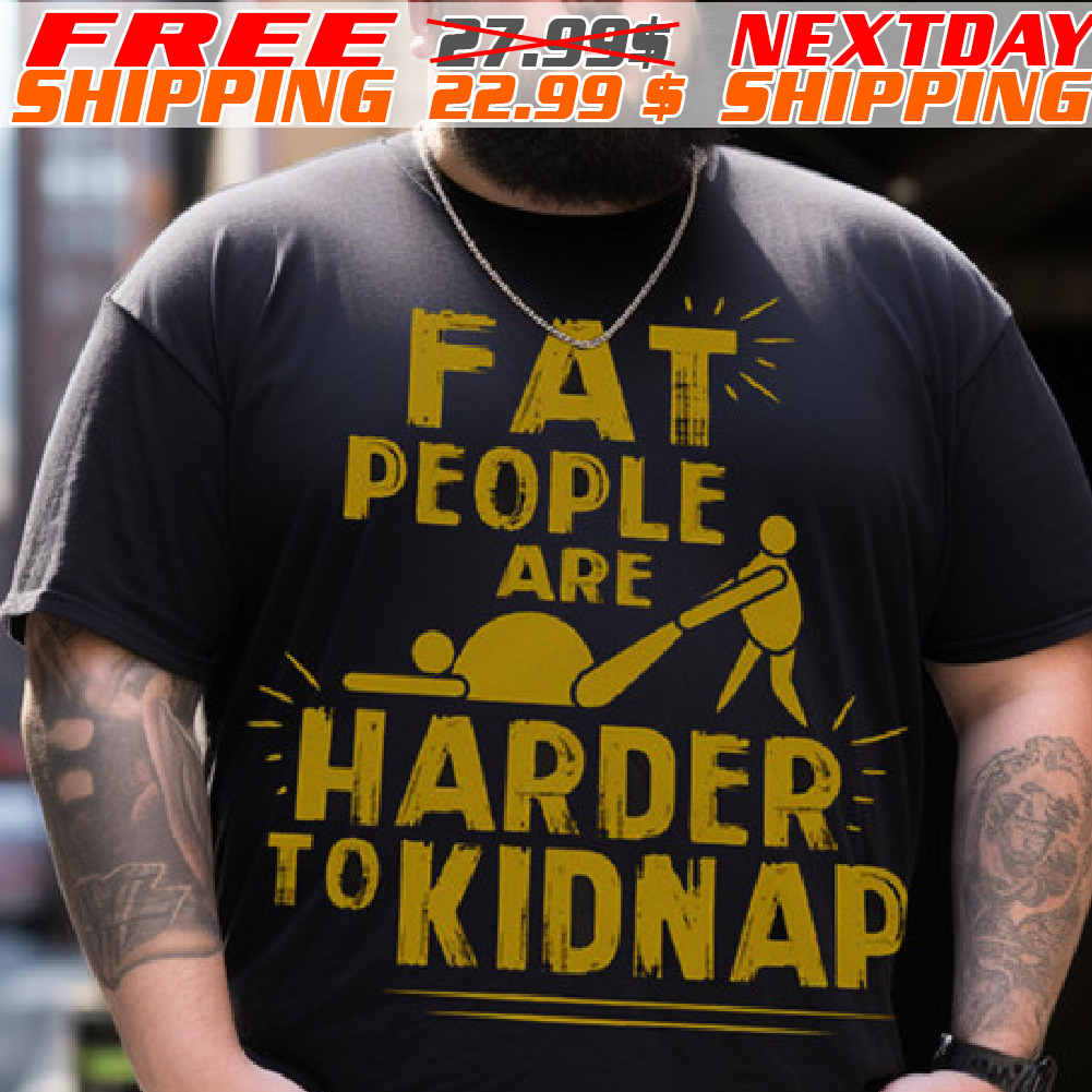 Fat People Are Harder To Kidnap Shirt