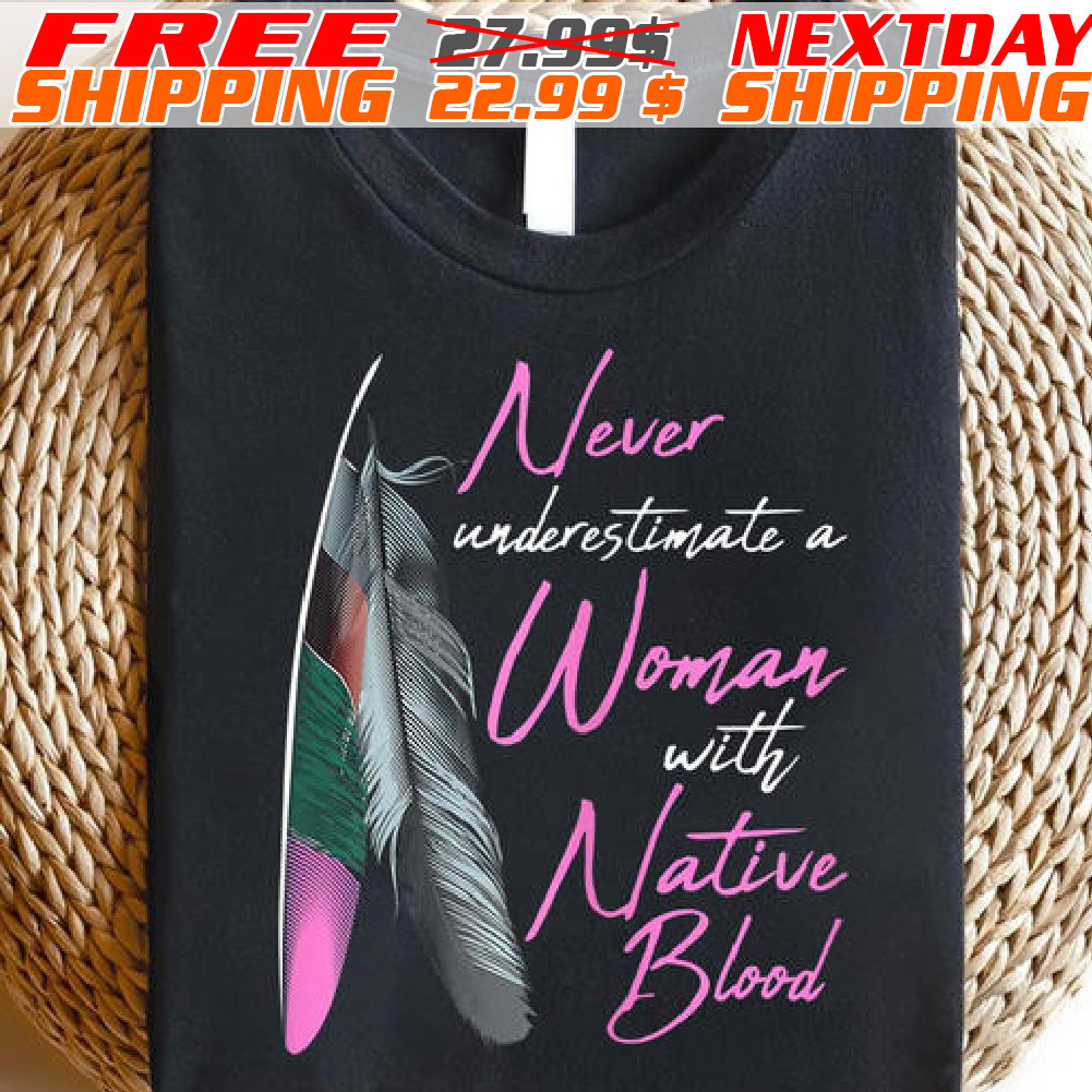 Native American Never Underestimate A Woman With Native American Blood Women Shirt