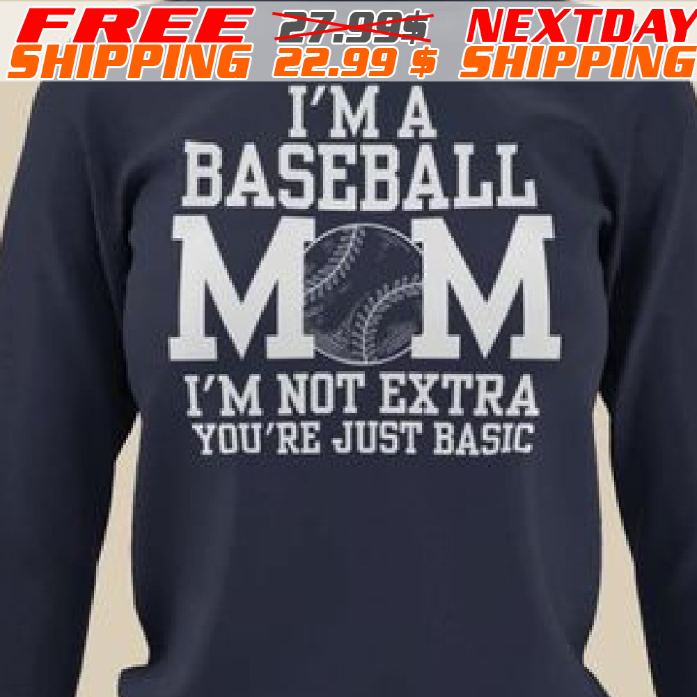 I Am A Baseball Mom I Am Not Extra You Are Just Basic Shirt