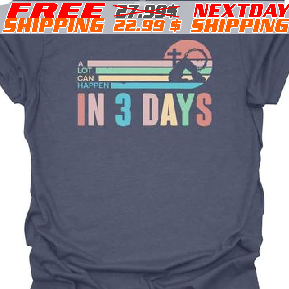 A Lot Can Happen In 3 Days Shirt