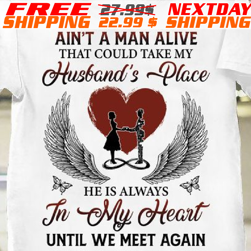 Heart Wings Ain't A Man Alive That Could Take My Husband's Place He Is Always In My Heart Until We Meet Again Shirt