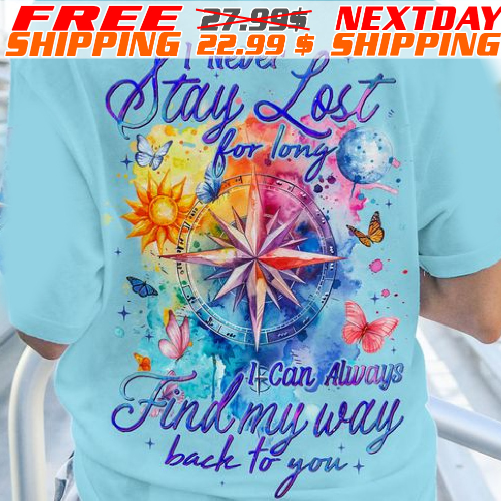 I Never Stay Lost For Long I Can Always Find My Way Back To You Shirt