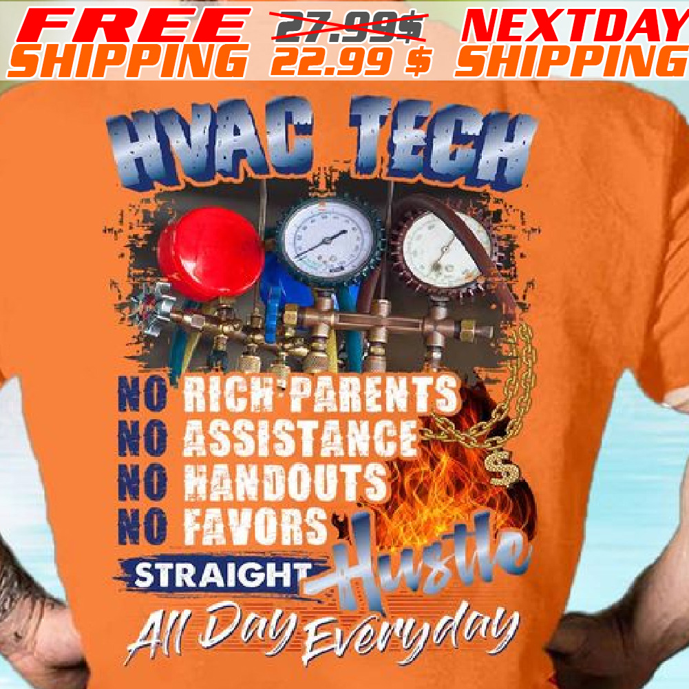 HVAC Tech No Rich Parents No Assistance No Handouts No Favors Straight Hustle All Day Everyday Shirt