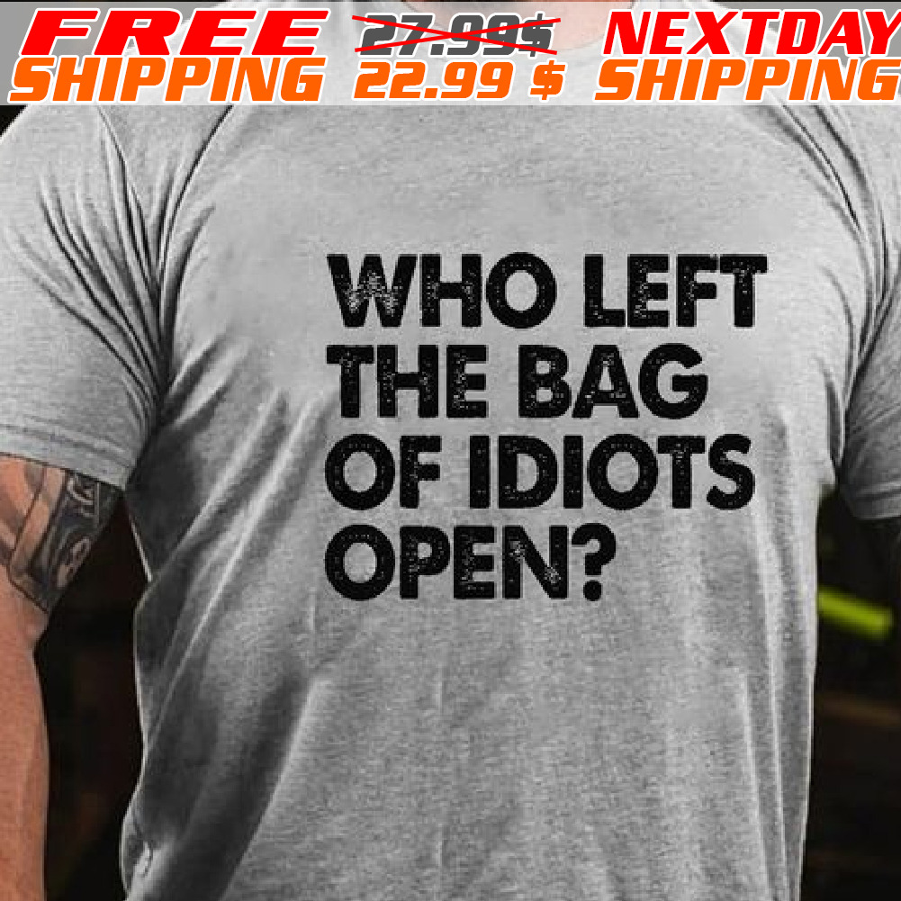 Who Left The Bag Of Idiots Open Shirt